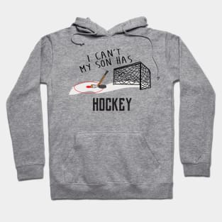 I Can't My Son Has Ice Hockey Mom Or Hockey Dad T-Shirt For Proud Hockey Parents With Hockey Son / Hockey Practice T-Shirt For Hockey Kids Hoodie